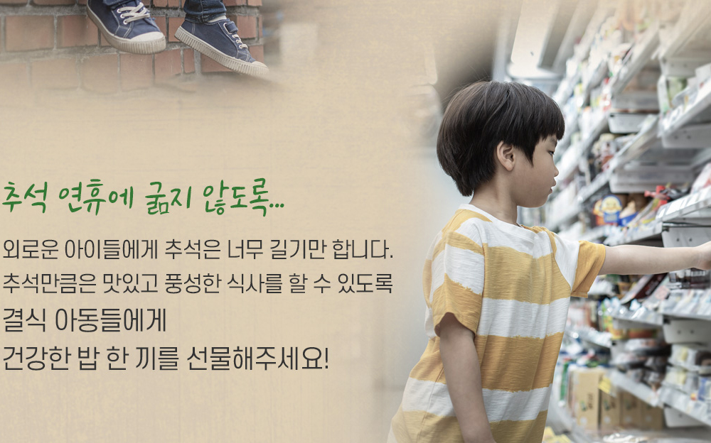 외로운 아이들에게 추석은 너무 길기만 합니다. 추석만큼은 맛있고 풍성한 식사를 할 수 있도록 결식 아동들에게 건강한 밥 한 끼를 선물해주세요.